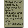 Studyguide For Anatomy & Physiology For Speech, Language, And Hearing By J. Anthony Seikel, Isbn 9781428312234 door J. Anthony Seikel