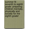 Summer Fit Seventh to Eighth Grade: Preparing Children Mentally, Physically and Socially for the Eighth Grade! door Veronica Brand