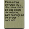 Teatro Critico Universal (13); Discursos Varios En Todo G Nero de Materias, Para Desenga No de Errores Comunes door Benito Jer Feijoo
