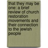 That They May Be One: A Brief Review of Church Restoration Movements and Their Connection to the Jewish People door Daniel C. Juster