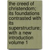 The Creed of Christendom; Its Foundations Contrasted With Its Superstructure; With a New Introduction Volume 1 by William R. (William Rathbone) Greg