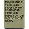 The Evolution Of Immortality: Suggestions Of An Individual Immortality Based Upon Our Organic And Life History door Chester Twitchell Stockwell