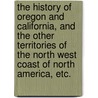 The History of Oregon and California, and the Other Territories of the North West Coast of North America, Etc. door Robert Greenhow