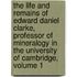 The Life and Remains of Edward Daniel Clarke, Professor of Mineralogy in the University of Cambridge, Volume 1