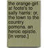 The Orange-Girl at Foote's to Sally Harris: or, the Town to the Country Pomona. An heroic epistle. [In verse.]