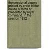 The Sessional Papers Printed by Order of the House of Lords or Presented by Royal Command. in the Session 1852 door United States Government