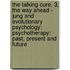 The Talking Cure. 3, the Way Ahead - Jung and Evolutionary Psychology: Psychotherapy: Past, Present and Future