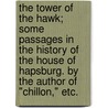 The Tower of the Hawk; some passages in the history of the House of Hapsburg. By the author of "Chillon," etc. by Jane Louisa Willyams