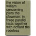 The Vision of William Concerning Piers the Plowman: In Three Parallel Texts Together with Richard the Redeless