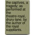 The captives, a tragedy; as performed at the Theatre-Royal, Drury-Lane. By the author of The royal suppliants.