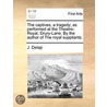 The captives, a tragedy; as performed at the Theatre-Royal, Drury-Lane. By the author of The royal suppliants. by J. Delap