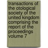 Transactions of the Otological Society of the United Kingdom Comprising the Report of the Proceedings Volume 7 by Otological Society of the Kingdom