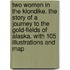Two Women in the Klondike. The story of a journey to the gold-fields of Alaska. With 105 illustrations and map