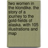 Two Women in the Klondike. The story of a journey to the gold-fields of Alaska. With 105 illustrations and map door Mary E. Hitchcock