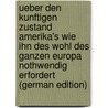 Ueber Den Kunftigen Zustand Amerika's Wie Ihn Des Wohl Des Ganzen Europa Nothwendig Erfordert (German Edition) door Heinrich Christian Friedrich Dau Johann