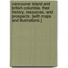 Vancouver Island and British Columbia. Their history, resources, and prospects. [With maps and illustrations.] by Matthew Macfie