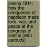 Vienna 1814: How the Conquerors of Napoleon Made Love, War, and Peace at the Congress of Vienna [With Earbuds] door David King