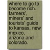 Where to go to become rich. Farmers', Miners' and Tourists' Guide to Kansas, New Mexico, Arizona and Colorado. door Bronson C. Keeler