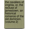 the Cavaliers of Virginia, Or, the Recluse of Jamestown. an Historical Romance of the Old Dominion. (Volume 2) by William Alexander Caruthers