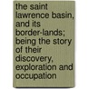 the Saint Lawrence Basin, and Its Border-Lands; Being the Story of Their Discovery, Exploration and Occupation by Samuel Edward Dawson