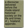 A Discourse delivered before the Rhode-Island Historical Society on the life and times of J. Howland. Appendix. door Onbekend