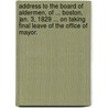 Address to the Board of Aldermen, of ... Boston, Jan. 3, 1829 ... on taking final leave of the office of mayor. by Ll D. Josiah Quincy