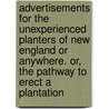 Advertisements for the unexperienced planters of New England or anywhere. or, The pathway to erect a plantation by John Smith