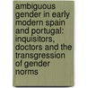 Ambiguous Gender in Early Modern Spain and Portugal: Inquisitors, Doctors and the Transgression of Gender Norms by Francois Soyer