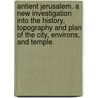 Antient Jerusalem. A new investigation into the history, topography and plan of the City, environs, and Temple. door Joseph Francis Thrupp