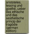Aristoteles, Lessing Und Goethe, Ueber Das Ethische Und Das Aesthetische Princip Der Tragödie (German Edition)