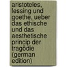Aristoteles, Lessing Und Goethe, Ueber Das Ethische Und Das Aesthetische Princip Der Tragödie (German Edition) door Baumgart Hermann