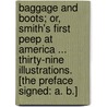 Baggage and Boots; or, Smith's first peep at America ... Thirty-nine illustrations. [The preface signed: A. B.] by A. B.