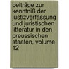 Beiträge Zur Kenntniß Der Justizverfassung Und Juristischen Litteratur In Den Preussischen Staaten, Volume 12 by Friedrich Philipp Eisenberg