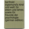 Berthold Sigismund's Kind Und Welt: Für Eltern Und Lehrer, Sowie Für Freunde Der Psychologie (German Edition) door Sigismund Berthold