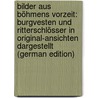 Bilder Aus Böhmens Vorzeit: Burgvesten Und Ritterschlösser in Original-Ansichten Dargestellt (German Edition) by A. Gerle W