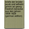 Briefe Der Brüder Jacob Und Wilhelm Grimm an Georg Friedrich Benecke Aus Den Jahren 1808-1829 (German Edition) door Grimm Wilhelm