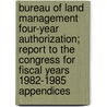 Bureau of Land Management Four-Year Authorization; Report to the Congress for Fiscal Years 1982-1985 Appendices door United States Bureau Management