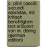 C. Plinii Caecilii Secundi Epistolae, Mit Kritisch Berichtigtem Text Erläutert Von M. Döring (German Edition)