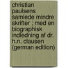 Christian Paulsens Samlede Mindre Skrifter ; Med En Biographisk Indledning Af Dr. H.N. Clausen (German Edition) door Nicolai Clausen Henrik