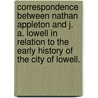 Correspondence between Nathan Appleton and J. A. Lowell in relation to the early history of the city of Lowell. by Nathan Appleton