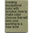 Creating Exceptional Color with Acrylics: How to Make Color Choices That Will Take Your Painting to a New Level