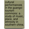 Cultural Performances in the Guangxi Tourism Commons: A Study of Music, Place, and Ethnicity in Southern China. by Jessica Anderson Turner