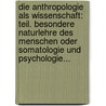 Die Anthropologie Als Wissenschaft: Teil. Besondere Naturlehre Des Menschen Oder Somatologie Und Psychologie... door Joseph Hillebrand