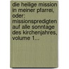 Die Heilige Mission In Meiner Pfarrei, Oder: Missionspredigten Auf Alle Sonntage Des Kirchenjahres, Volume 1... door Anton Westermayer