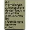 Die Internationale Zahlungsbilanz Deutschlands in Den Letzten Jahrhunderten Der Silberwährung (German Edition) by Arendt Otto