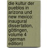 Die Kultur Der Pueblos in Arizona Und New Mexico: Inaugural Dissertation, Göttingen, Volume 4 (German Edition) by Eickhoff Heinrich
