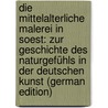 Die Mittelalterliche Malerei in Soest: Zur Geschichte Des Naturgefühls in Der Deutschen Kunst (German Edition) door Schmitz Hermann