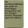 Die Rechtsverhältnisse Der Juden Im Ehemaligen Königreiche Und Der Jetzigen Provinz Hannover (German Edition) door LöB. Abraham