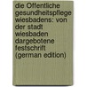 Die Öffentliche Gesundheitspflege Wiesbadens: Von Der Stadt Wiesbaden Dargebotene Festschrift (German Edition) door Rahlson H