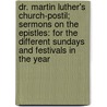 Dr. Martin Luther's Church-Postil; Sermons on the Epistles: For the Different Sundays and Festivals in the Year door R.S. Guernsey
